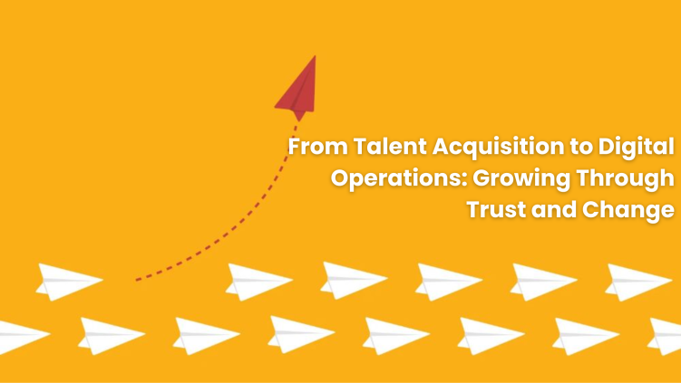 From Talent Acquisition to Digital Operations: Growing Through Trust and Change